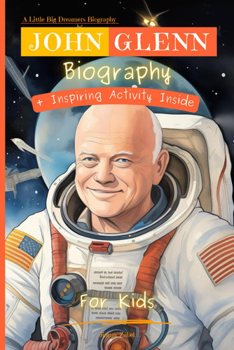 John Glenn Biography For Kids: A Little Big Dreamers Biography