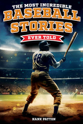 The Most Incredible Baseball Stories Ever Told: Inspirational and