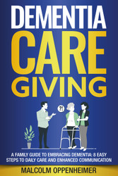 Dementia Caregiving: A Family Guide to Embracing Dementia: 8 Easy