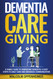 Dementia Caregiving: A Family Guide to Embracing Dementia: 8 Easy