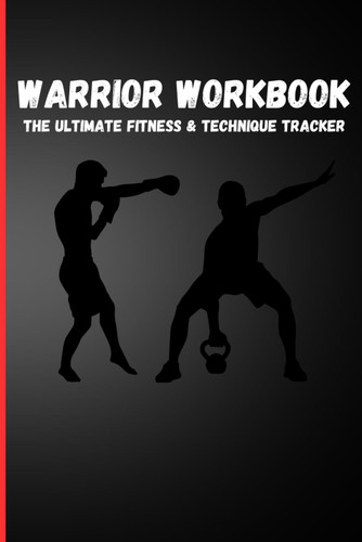 Warrior Workbook: The Ultimate Fitness & Technique Tracker