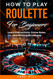 How to Play Roulette for Beginners: Learn Instructions Game Rules and