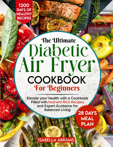 Diabetic Air Fryer Cookbook for Beginners: 1200-Days of Super Easy &