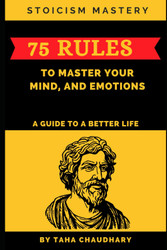 Stoicism Mastery: 75 Rules To Master Your Mind And Emotions