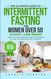 The Ultimate Guide to Intermittent Fasting for Women Over 50