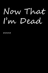 Now That I'm Dead: Book For Planning Your Wishes After Your Death