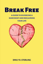 Break Free: A Guide to Divorcing a Narcissist and Reclaiming Your Life