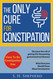 The Only Cure for Constipation: What Everyone Should Know About