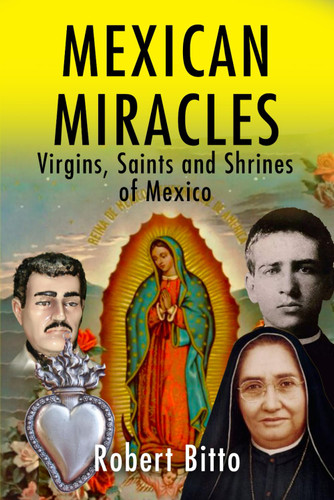 Mexican Miracles: Virgins Saints and Shrines of Mexico