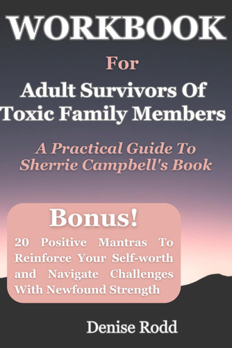 Workbook For Adult Survivors Of Toxic Family Members: A Practical