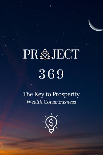 Project 369: The Key To Prosperity: Wealth Consciousness