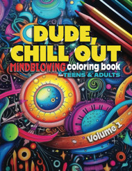 DUDE CHILL OUT: Mindblowing Coloring Book for Teens & Adults