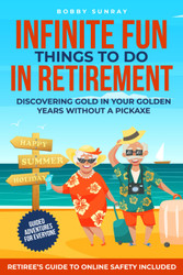 Infinite Fun Things to Do in Retirement: Discovering Gold in Your