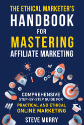 The Ethical Marketer's Handbook for Mastering Affiliate Marketing