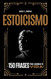Estoicismo: 150 Frases Para Cambiar Tu Vida (Spanish Version)