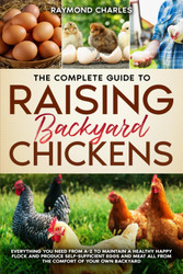 The Complete Guide to Raising backyard Chickens