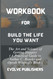 Workbook for Build The Life You Want