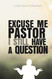 Excuse me Pastor I still have a Question