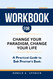 Workbook for Change Your Paradigm Change Your Life: a Practical Guide