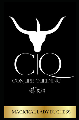 Conjure Queening: Conjure Queening The Life Of Magickal Lady Duchess