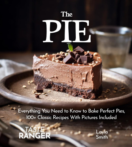 The Pie Cookbook: Everything You Need to Know to Bake Perfect Pies