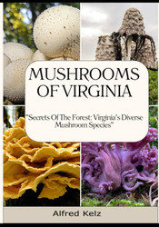 Mushrooms of Virginia: "Secrets of the Forest: Virginia'S Diverse