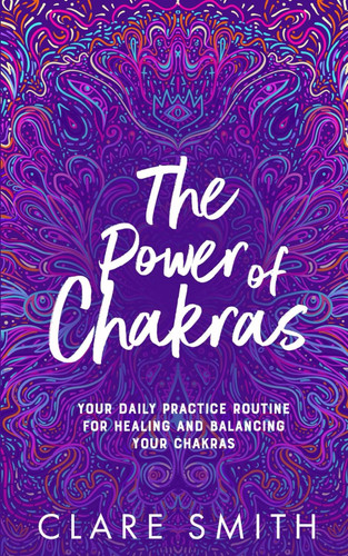 The Power of Chakras: Your Daily Practice Routine for Healing and