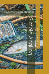 Simple Angling: Mastering Tenkara Fly fishing