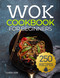 Wok cookbook for beginners: 250 Flavor-Packed Recipes to Stir-Fry