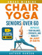 Chair Yoga for Seniors Over 60: Improve Your Balance Strength and Chair Yoga for Seniors Over 60: Improve Your Balance Strength and