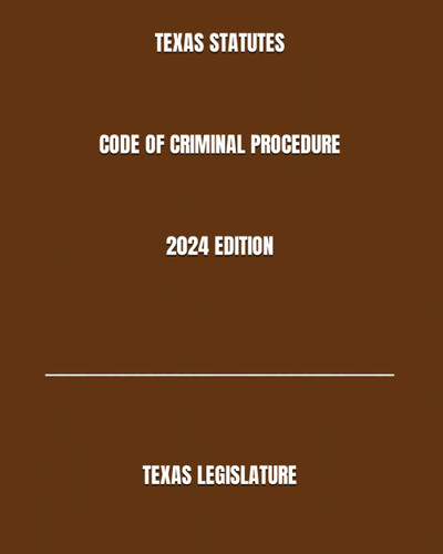 Texas Statutes Code of Criminal Procedure 2024 Edition