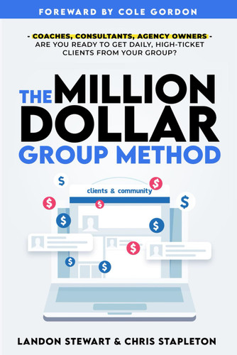 The Million Dollar Group Method: Get Daily High Ticket Clients Using