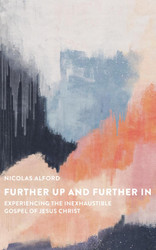 Further Up and Further In: Experiencing the Inexhaustible Gospel of