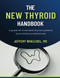 The New Thyroid Handbook: A guide for frustrated thyroid patients and