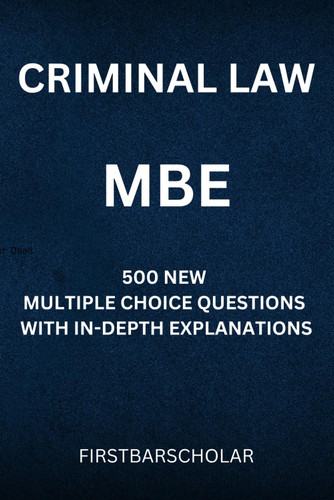 Criminal Law: Mbe: 500 New Multiple Choice Questions with In-Depth