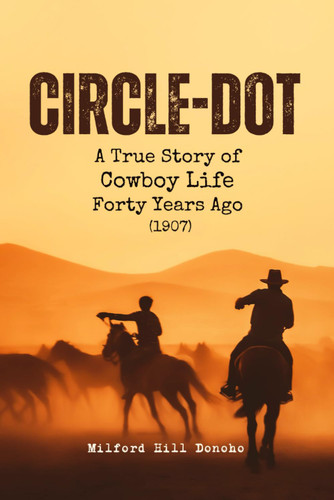 Circle-Dot: A True Story of Cowboy Life Forty Years Ago (1907)