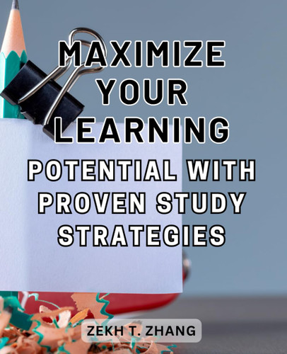 Maximize Your Learning Potential with Proven Study Strategies