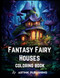 Fantasy Fairy Houses Coloring Book For Adults Teens Women and Men.
