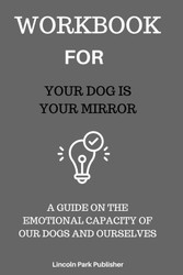 Your Dog Is Your Mirror: A Guide On The Emotional Capacity of Our