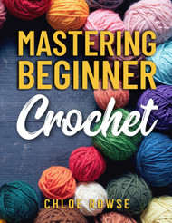 Mastering Beginner Crochet