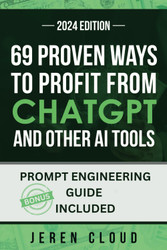 69 Proven Ways to Profit From Chatgpt: and Other Ai Tools