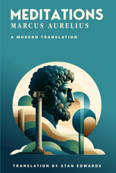 Meditations - Marcus Aurelius - A Modern Translation for 2023 & Beyond