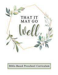 That It May Go Well Preschool: Curriculum Based on God's Word