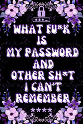 What the F*ck is My Password and Other Sh*t I Can't Remember