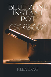 Blue Zone Instant Pot Cookbook: Wholesome Recipes for Longevity and