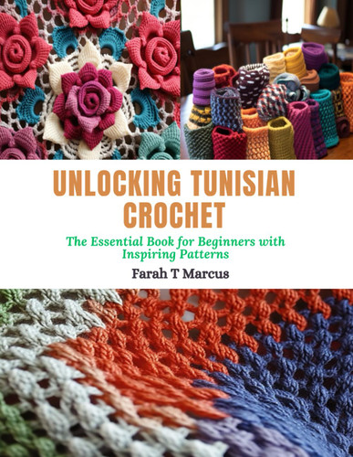 Unlocking Tunisian Crochet: The Essential Book for Beginners with