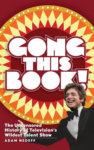 Gong This Book! The Uncensored History of Television's Wildest Talent