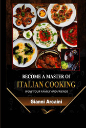 Become a Master of Italian Cooking: Wow your Family and Friends