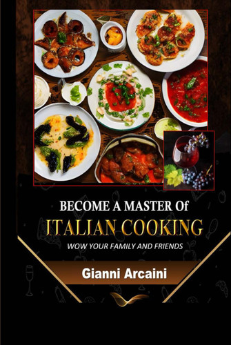 Become a Master of Italian Cooking: Wow your Family and Friends