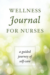 Wellness Journal for Nurses: A Guided Journey of Self-Care